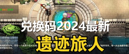 遗迹旅人兑换码2024最新有什么 遗迹旅人兑换码2024最新汇总一览
