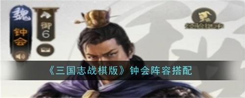 三国志战棋版S7钟会阵容怎么搭配 三国志战棋版S7钟会阵容配队搭配推荐