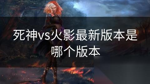 死神vs火影最新版本是哪个版本
