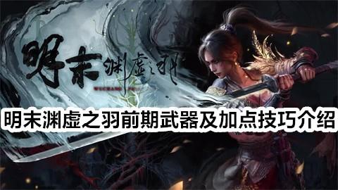 《明末渊虚之羽》前期武器及加点技巧介绍