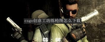 csgo创意工坊练枪图如何下载