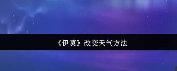 伊莫 改变天气方法