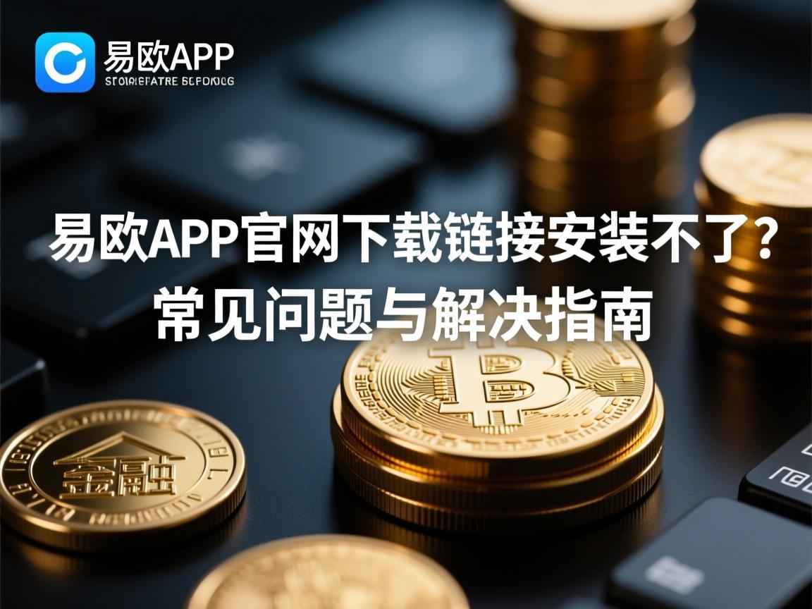 易欧APP官网下载链接安装不了 常见问题与解决指南
