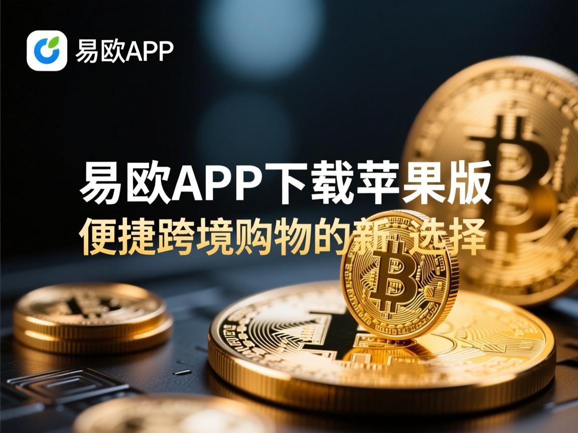易欧APP下载苹果版，便捷跨境购物的新选择