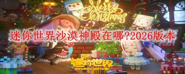 迷你世界沙漠神殿在哪 2026版本