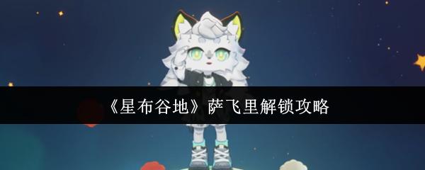 星布谷地 萨飞里解锁攻略