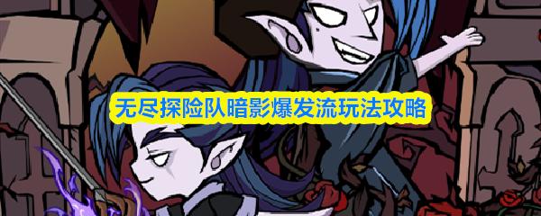 无尽探险队暗影爆发流玩法攻略