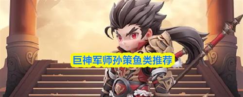 巨神军师孙策带什么鱼 巨神军师孙策鱼类推荐