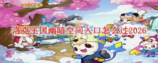 洛克王国幽暗空间入口怎么过2026