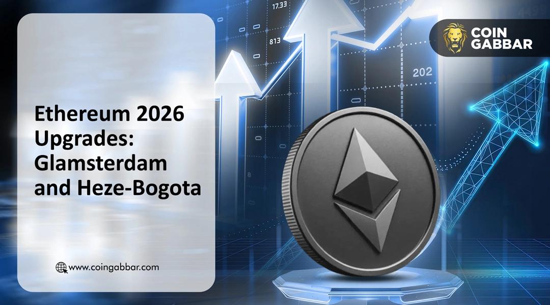 以太坊 2026 年升级：Glamsterdam 和 Heze Bogota 将变革网络