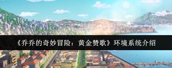 乔乔的奇妙冒险：黄金赞歌 环境系统介绍
