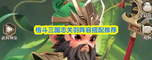 格斗三国志关羽阵容搭配推荐