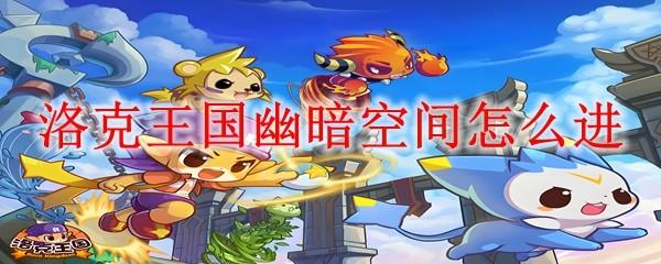 洛克王国幽暗空间怎么进