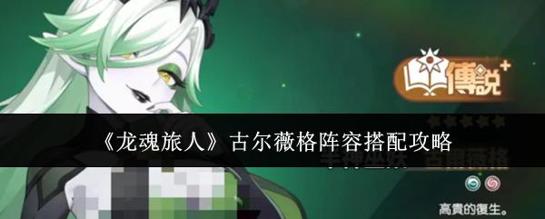 龙魂旅人 古尔薇格阵容搭配攻略