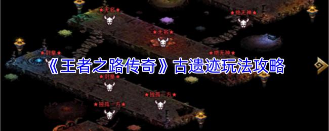 王者之路传奇 古遗迹玩法攻略