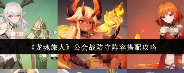龙魂旅人 公会战防守阵容搭配攻略