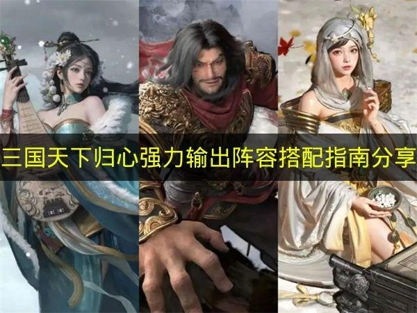 三国天下归心 强力输出阵容搭配指南分享