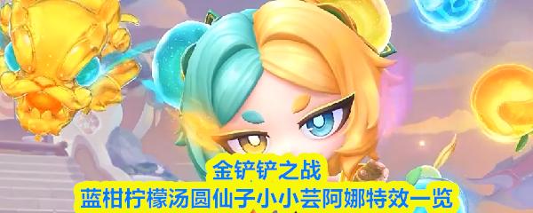 金铲铲之战蓝柑柠檬汤圆仙子小小芸阿娜特效一览