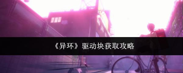 异环 驱动块获取攻略