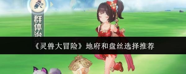 灵兽大冒险 地府和盘丝选择推荐