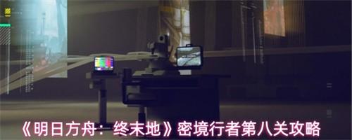 明日方舟终末地密境行者第8关怎么过 密境行者第八关速通攻略