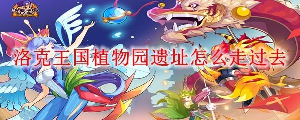洛克王国植物园遗址怎么走过去