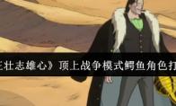 航海王壮志雄心 顶上战争模式鳄鱼角色打法攻略