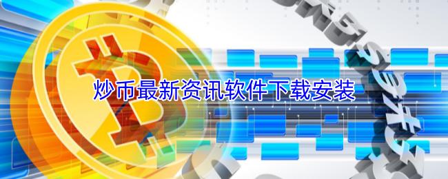 炒币最新资讯软件下载安装