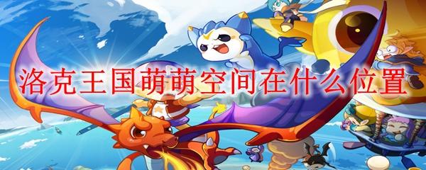 洛克王国萌萌空间在什么位置