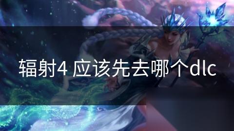 辐射4 应该先去哪个dlc