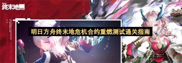 明日方舟终末地危机合约重燃测试通关指南
